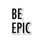 Be Epic Vinyl Sticker