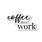 Coffee Then Work Vinyl Sticker