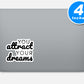 You Attract Your Dreams Vinyl Stickers