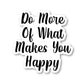 Do More Of What Makes You Happy Vinyl Sticker