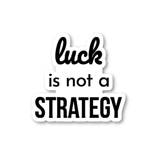 Luck Is Not A Strategy Vinyl Sticker