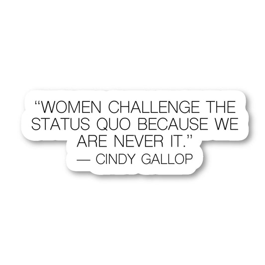 Cindy Gallop Women Challenge The Status Quo Because We Are Never It Vinyl Sticker